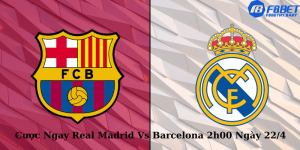 Cược Ngay Real Madrid Vs Barcelona 2h00 Ngày 22:4