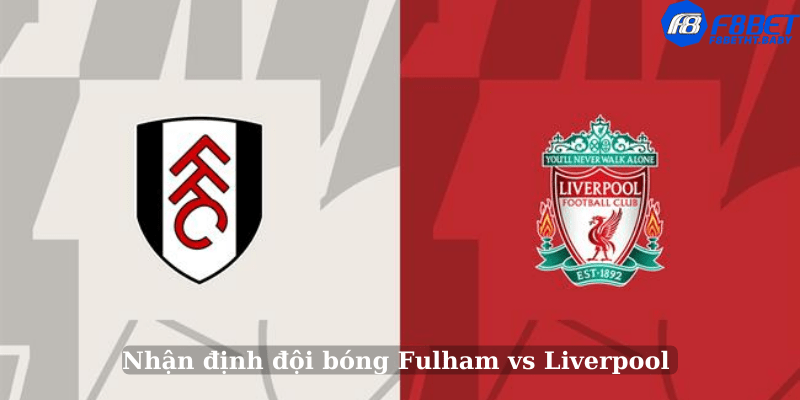 Nhận định đội bóng Fulham vs Liverpool