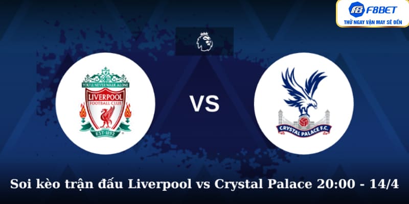 Soi kèo trận đấu Liverpool vs Crystal Palace 20:00 - 14/4
