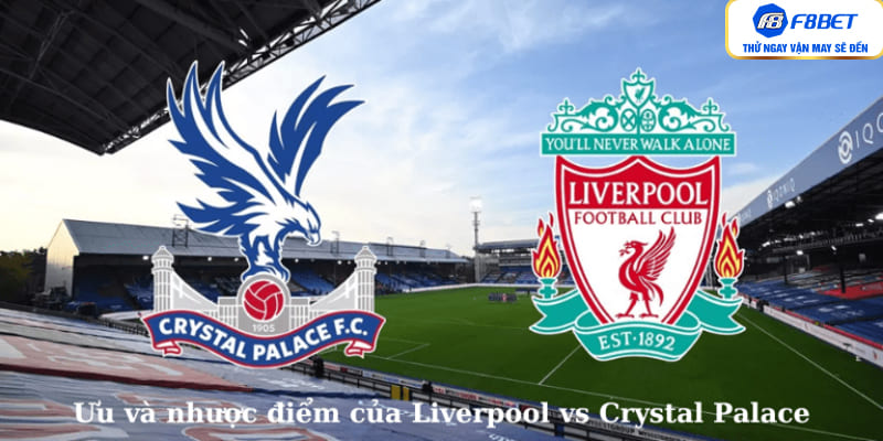 Ưu và nhược điểm của Liverpool vs Crystal Palace