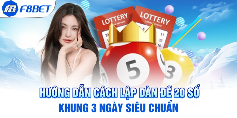 Hướng Dẫn Cách Lập Dàn Đề 20 Số Khung 3 Ngày Siêu Chuẩn
