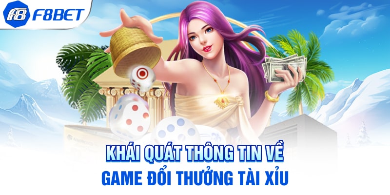 Khái quát thông tin về game đổi thưởng tài xỉu