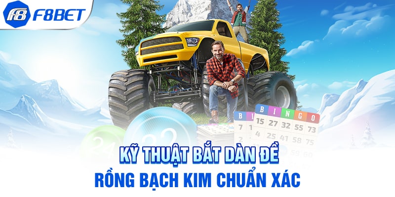 Kỹ thuật bắt dàn đề rồng bạch kim chuẩn xác